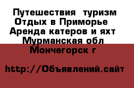 Путешествия, туризм Отдых в Приморье - Аренда катеров и яхт. Мурманская обл.,Мончегорск г.